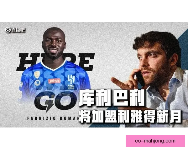 库利巴利离开切尔西加盟利雅得新月蓝军铁卫远赴沙特再开启新征程 库利巴利离开切尔西加盟利雅得新月蓝军铁卫远赴沙特再开启新征程